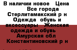 В наличии новое › Цена ­ 750 - Все города, Стерлитамакский р-н Одежда, обувь и аксессуары » Женская одежда и обувь   . Амурская обл.,Константиновский р-н